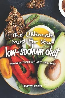 Lo último para su dieta baja en sodio: 50 recetas bajas en sal que le encantarán - The Ultimate Must for Your Low-Sodium Diet: 50 Low-Salt Recipes That You Will Love