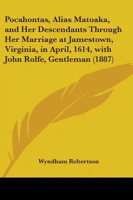 Pocahontas, alias Matoaka, y su descendencia a través de su matrimonio en Jamestown, Virginia, en abril de 1614, con John Rolfe, caballero - Pocahontas, Alias Matoaka, and Her Descendants Through Her Marriage at Jamestown, Virginia, in April, 1614, with John Rolfe, Gentleman