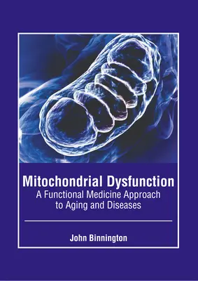 Disfunción Mitocondrial: Un Enfoque de Medicina Funcional al Envejecimiento y las Enfermedades - Mitochondrial Dysfunction: A Functional Medicine Approach to Aging and Diseases