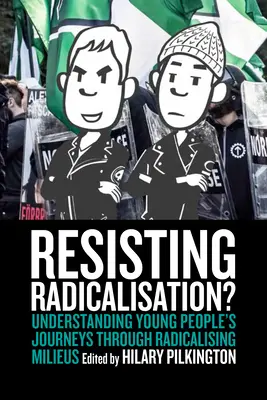 ¿Resistir a la radicalización? Cómo entender el paso de los jóvenes por entornos radicalizados - Resisting Radicalisation?: Understanding Young People's Journeys Through Radicalising Milieus