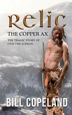 Reliquia El hacha de cobre: La trágica historia de Otzi, el hombre de hielo - Relic the Copper Ax: The Tragic Story of Otzi the Iceman