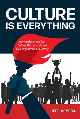 La cultura lo es todo: cómo convertirse en un auténtico guerrero cultural y llevar a su organización a la victoria - Culture Is Everything: How to Become a True Culture Warrior and Lead Your Organization to Victory