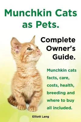 Gatos Munchkin como Mascotas. Datos, cuidados, costes, salud, cría y dónde comprar gatos Munchkin. Guía completa del propietario. - Munchkin Cats as Pets. Munchkin Cats Facts, Care, Costs, Health, Breeding and Where to Buy All Included. Complete Owner's Guide.