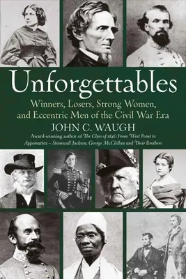 Unforgettables: Ganadores, perdedores, mujeres fuertes y hombres excéntricos de la época de la Guerra Civil - Unforgettables: Winners, Losers, Strong Women, and Eccentric Men of the Civil War Era