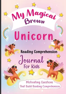 Mi mágico unicornio marrón Diario de comprensión lectora para niños: Preguntas motivadoras para mejorar la comprensión lectora - My Magical Brown Unicorn Reading Comprehension Journal For Kids: Motivating Questions That Build Reading Comprehension