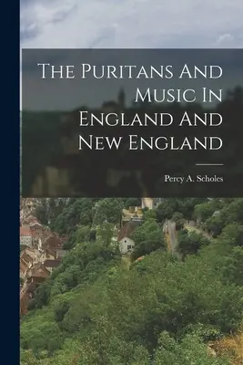 Los puritanos y la música en Inglaterra y Nueva Inglaterra - The Puritans And Music In England And New England