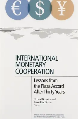 Cooperación monetaria internacional: Lecciones del Acuerdo del Plaza después de treinta años - International Monetary Cooperation: Lessons from the Plaza Accord After Thirty Years