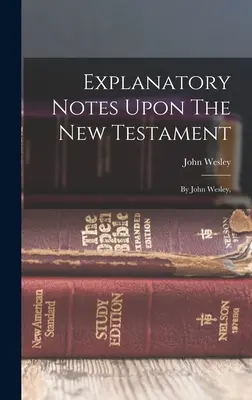 Notas explicativas sobre el Nuevo Testamento: Por John Wesley, - Explanatory Notes Upon The New Testament: By John Wesley,