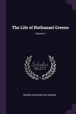 La vida de Nathanael Greene; Volumen 3 - The Life of Nathanael Greene; Volume 3