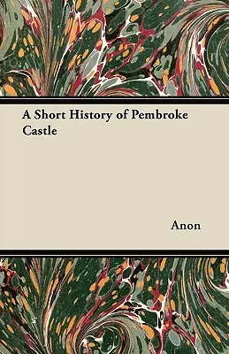 Breve historia del castillo de Pembroke - A Short History of Pembroke Castle