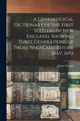 A Genealogical Dictionary of the First Settlers of New England, Showing Three Generations of Those Who Came Before May, 1692 (Diccionario genealógico de los primeros colonos de Nueva Inglaterra, con tres generaciones de los que llegaron antes de mayo de 1692) - A Genealogical Dictionary of the First Settlers of New England, Showing Three Generations of Those Who Came Before May, 1692