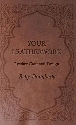 Su marroquinería - Con láminas y diagramas del autor - Your Leatherwork - With Plates and Diagrams by the Author
