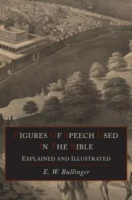 Explicación e ilustración de las figuras retóricas utilizadas en la Biblia - Figures Of Speech Used In the Bible Explained and Illustrated