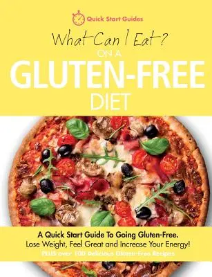 ¿Qué puedo comer con una dieta sin gluten? Guía de inicio rápido para una dieta sin gluten. Pierda peso, siéntase bien y aumente su energía. - What Can I Eat On A Gluten-Free Diet?: A Quick Start Guide To Going Gluten-Free. Lose Weight, Feel Great and Increase Your Energy!