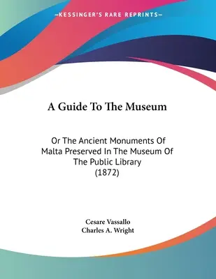 Guía del museo: O Los Monumentos Antiguos De Malta Conservados En El Museo De La Biblioteca Pública (1872) - A Guide To The Museum: Or The Ancient Monuments Of Malta Preserved In The Museum Of The Public Library (1872)