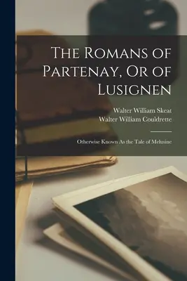 Los romanos de Partenay, o de Lusignen: También conocido como el Cuento de Melusine - The Romans of Partenay, Or of Lusignen: Otherwise Known As the Tale of Melusine