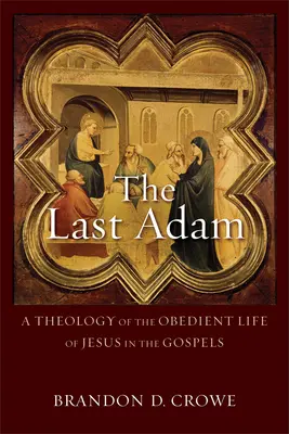 El último Adán: Una teología de la vida obediente de Jesús en los Evangelios - The Last Adam: A Theology of the Obedient Life of Jesus in the Gospels