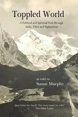 El mundo derribado: Un viaje político y espiritual por la India, el Tíbet y Afganistán - Toppled World: A Political and Spiritual Trek through India, Tibet and Afghanistan