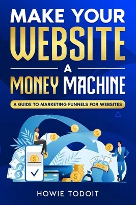 Haga de su sitio web una máquina de hacer dinero: Guía de embudos de marketing para sitios web - Make Your Website a Money Machine: A Guide to Marketing Funnels for Websites