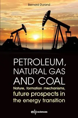 Petróleo, gas natural y carbón: naturaleza, mecanismos de formación, perspectivas de futuro en la transición energética - Petroleum, Natural Gas and Coal: Nature, Formation Mechanisms, Future Prospects in the Energy Transition