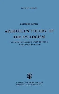 La teoría del silogismo en Aristóteles: Un estudio lógico-filológico del Libro a de los Analíticos Previos - Aristotle's Theory of the Syllogism: A Logico-Philological Study of Book a of the Prior Analytics