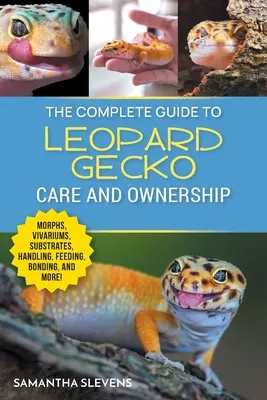 The Complete Guide to Leopard Gecko Care and Ownership: Morphs, Vivariums, Substrates, Handling, Feeding, Bonding, Shedding, Tail Loss, Breed - The Complete Guide to Leopard Gecko Care and Ownership: Covering Morphs, Vivariums, Substrates, Handling, Feeding, Bonding, Shedding, Tail Loss, Breed