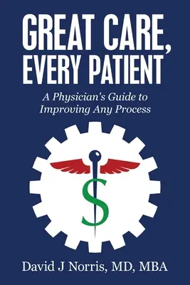 Gran atención, cada paciente: Guía del médico para mejorar cualquier proceso - Great Care, Every Patient: A Physician's Guide to Improving Any Process