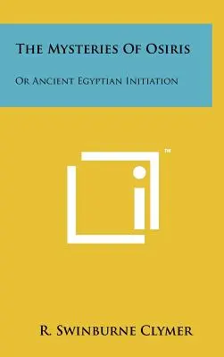 Los Misterios de Osiris: O La Antigua Iniciación Egipcia - The Mysteries of Osiris: Or Ancient Egyptian Initiation