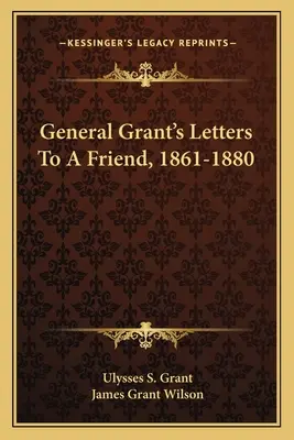 Cartas del General Grant a un amigo, 1861-1880 - General Grant's Letters to a Friend, 1861-1880