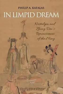 En sueño límpido: La nostalgia y las reminiscencias de Zhang Dai sobre los Ming - In Limpid Dream: Nostalgia and Zhang Dai's Reminiscences of the Ming