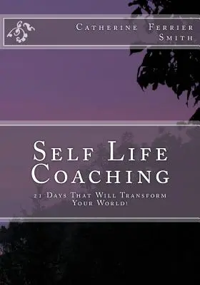 Self Life Coaching: ¡21 días que transformarán tu mundo! - Self Life Coaching: 21-Days That Will Transform Your World!