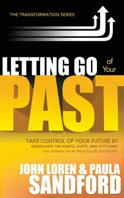 Deja ir tu pasado: Toma el Control de tu Futuro Abordando los Hábitos, las Heridas y las Actitudes que Permanecen de Relaciones Anteriores - Letting Go of Your Past: Take Control of Your Future by Addressing the Habits, Hurts, and Attitudes That Remain from Previous Relationships