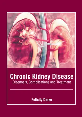 Enfermedad Renal Crónica: Diagnóstico, complicaciones y tratamiento - Chronic Kidney Disease: Diagnosis, Complications and Treatment