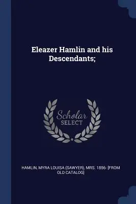 Eleazer Hamlin y sus descendientes; (Hamlin Myra Louisa (Sawyer) 1856-) - Eleazer Hamlin and his Descendants; (Hamlin Myra Louisa (Sawyer) 1856-)