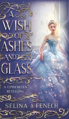 Un deseo de cenizas y cristal: Una nueva versión de Cenicienta - A Wish of Ashes and Glass: A Cinderella Retelling