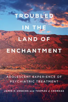 Troubled in the Land of Enchantment: La experiencia adolescente del tratamiento psiquiátrico - Troubled in the Land of Enchantment: Adolescent Experience of Psychiatric Treatment