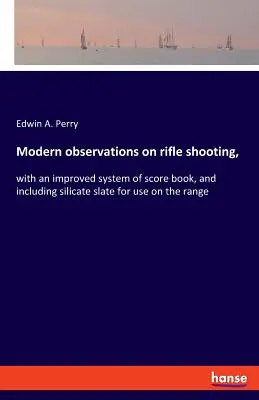 Observaciones modernas sobre el tiro con rifle: con un sistema mejorado de libro de puntuaciones, e incluyendo pizarra de silicato para su uso en el campo de tiro - Modern observations on rifle shooting,: with an improved system of score book, and including silicate slate for use on the range