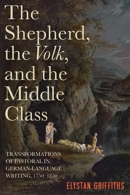 El pastor, el pueblo y la clase media: Transformaciones de lo pastoral en la literatura en lengua alemana, 1750-1850 - The Shepherd, the Volk, and the Middle Class: Transformations of Pastoral in German-Language Writing, 1750-1850