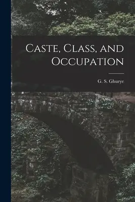 Casta, clase y ocupación (Ghurye G. S. (Govind Sadashiv) 1893) - Caste, Class, and Occupation (Ghurye G. S. (Govind Sadashiv) 1893)