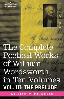 Las Obras Poéticas Completas de William Wordsworth, en Diez Volúmenes - Vol. III: El Preludio - The Complete Poetical Works of William Wordsworth, in Ten Volumes - Vol. III: The Prelude