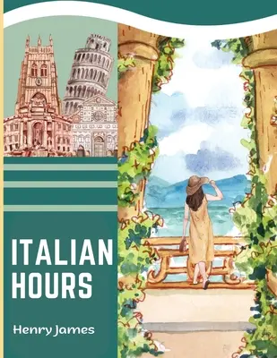 Las horas de Italia: Un libro de viajes por la bella Italia - Italian Hours: A Travel Book in Beautiful Italy