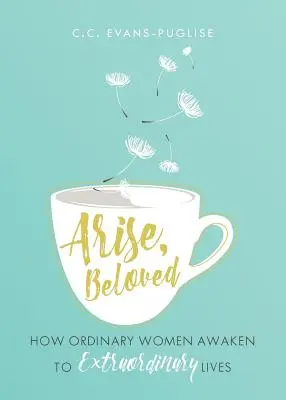 Levántate Amada: Cómo las mujeres corrientes despiertan a vidas extraordinarias - Arise Beloved: How Ordinary Women Awaken to Extraordinary Lives
