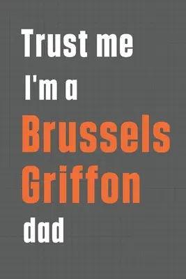 Confía en mí que soy un papá de Grifón de Bruselas Para papá de perro Grifón de Bruselas - Trust me I'm a Brussels Griffon dad: For Brussels Griffon Dog Dad