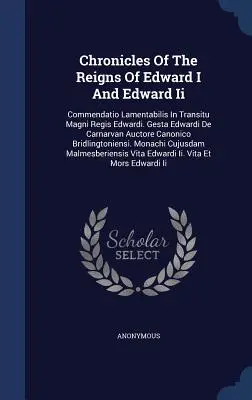 Crónicas de los reinados de Eduardo I y Eduardo II: Commendatio Lamentabilis In Transitu Magni Regis Edwardi. Gesta Edwardi De Carnarvan Auctore Canon - Chronicles Of The Reigns Of Edward I And Edward Ii: Commendatio Lamentabilis In Transitu Magni Regis Edwardi. Gesta Edwardi De Carnarvan Auctore Canon