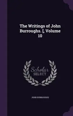 Escritos de John Burroughs. [, Volumen 10 - The Writings of John Burroughs. [, Volume 10