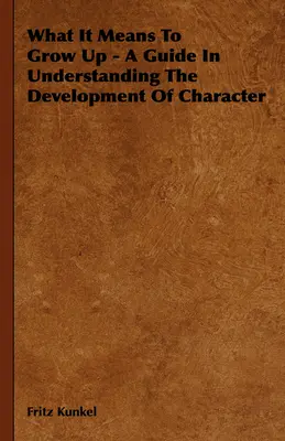 Qué significa crecer - Guía para entender el desarrollo del carácter - What It Means To Grow Up - A Guide In Understanding The Development Of Character