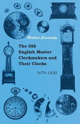 Los antiguos maestros relojeros ingleses y sus relojes - 1679-1820 - The Old English Master Clockmakers and Their Clocks - 1679-1820