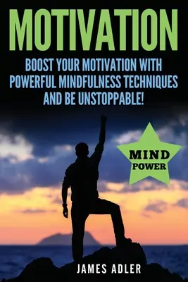 Motivación: Aumenta tu motivación con poderosas técnicas de Mindfulness y sé imparable - Motivation: Boost Your Motivation with Powerful Mindfulness Techniques and Be Unstoppable