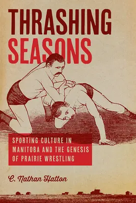 Thrashing Seasons: La cultura deportiva en Manitoba y la génesis de la lucha en las praderas - Thrashing Seasons: Sporting Culture in Manitoba and the Genesis of Prairie Wrestling