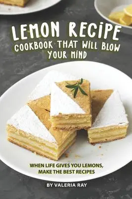 El libro de recetas con limón que te dejará boquiabierto: Cuando la Vida te Da Limones, Prepara las Mejores Recetas - Lemon Recipe Cookbook That Will Blow Your Mind: When Life Gives You Lemons, Make the Best Recipes